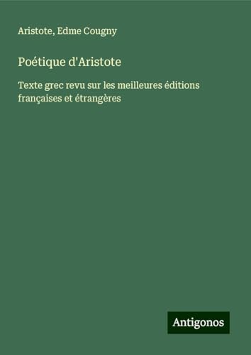 Poétique d'Aristote: Texte grec revu sur les meilleures éditions françaises et étrangères Poétique d'Aristote: Texte grec revu sur les meilleures éditions françaises et étrangères von Antigonos Verlag