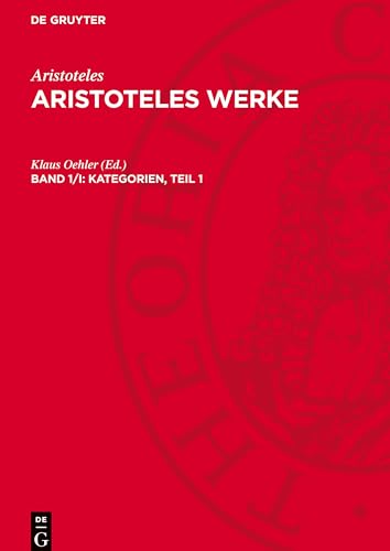 Aristoteles Werke, Band 1/I, Kategorien, Teil 1: AW-B, 1/I.DE Aristoteles Werke, Band 1/I, Kategorien, Teil 1: AW-B, 1/I.DE von De Gruyter