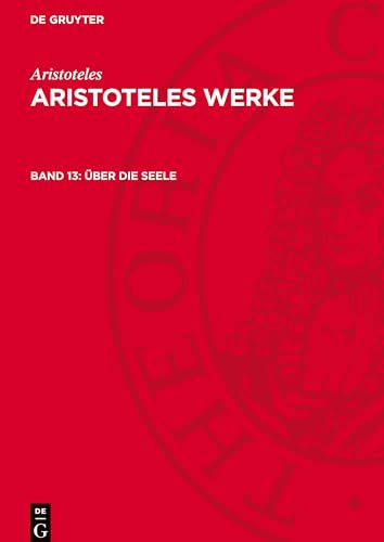 Aristoteles Werke, Band 13, Über die Seele: AW-B, Band 13 Aristoteles Werke, Band 13, Über die Seele: AW-B, Band 13 von De Gruyter