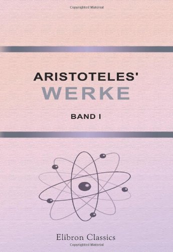Aristoteles' Werke: Griechisch und Deutsch und mit sacherklärenden Anmerkungen. Band I. Acht Bücher Physik