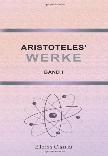 Aristoteles' Werke: Griechisch und Deutsch und mit sacherklärenden Anmerkungen. Band I. Acht Bücher Physik Aristoteles' Werke: Griechisch und Deutsch und mit sacherklärenden Anmerkungen. Band I. Acht Bücher Physik