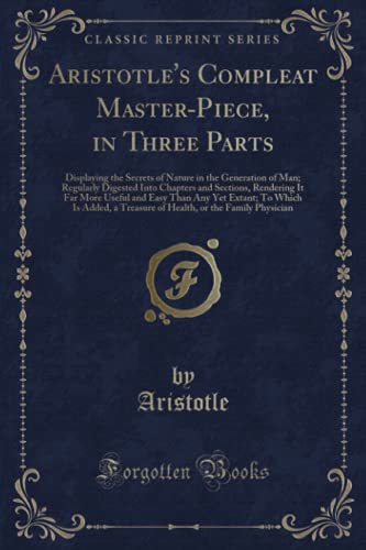 Aristotle's Compleat Master-Piece, in Three Parts (Classic Reprint)