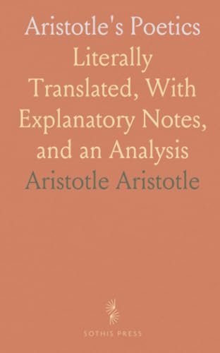 Aristotle's Poetics: Literally Translated, With Explanatory Notes, and an Analysis von Sothis Press