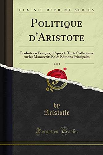 Politique d'Aristote, Vol. 1: Traduite en Français, d'Apres le Texte Collationné sur les Manuscrits Et les Éditions Principales (Classic Reprint)