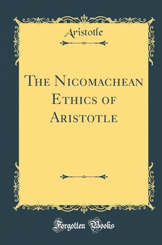 The Nicomachean Ethics of Aristotle (Classic Reprint)