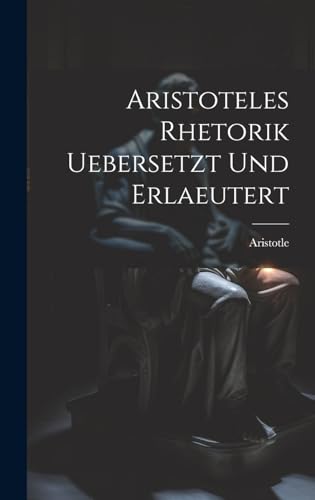 Aristoteles Rhetorik uebersetzt und erlaeutert Aristoteles Rhetorik uebersetzt und erlaeutert