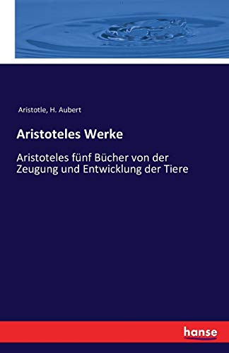 Aristoteles Werke: Aristoteles fünf Bücher von der Zeugung und Entwicklung der Tiere