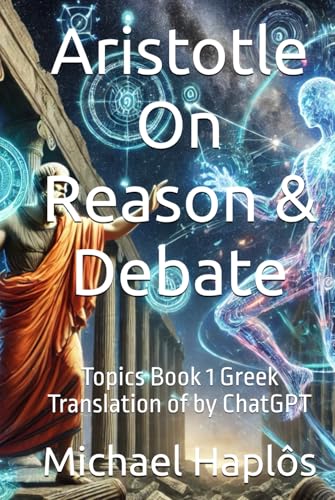 Aristotle On Reason & Debate: Topics Book 1 Greek Translation of by ChatGPT Aristotle On Reason & Debate: Topics Book 1 Greek Translation of by ChatGPT