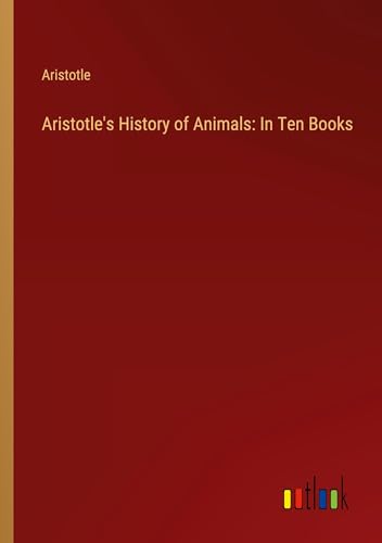 Aristotle's History of Animals: In Ten Books von Outlook Verlag