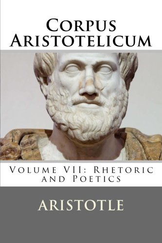 Corpus Aristotelicum: Volume VII: Rhetoric and Poetics Corpus Aristotelicum: Volume VII: Rhetoric and Poetics von CreateSpace Independent Publishing Platform