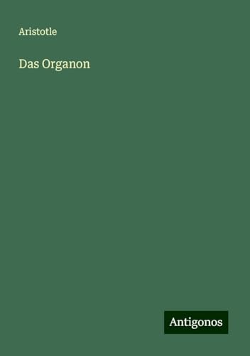 Das Organon Das Organon von Antigonos Verlag