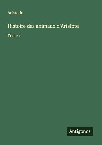 Histoire des animaux d'Aristote: Tome 1 von Antigonos Verlag