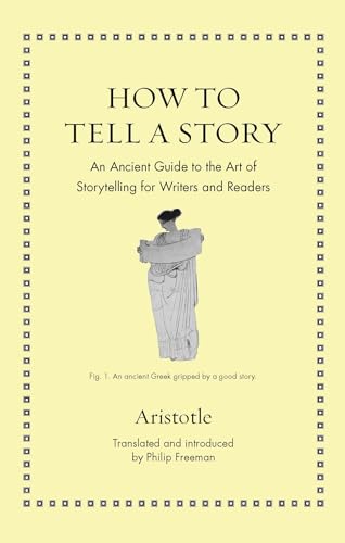 How to Tell a Story: An Ancient Guide to the Art of Storytelling for Writers and Readers (Ancient Wisdom for Modern Readers)