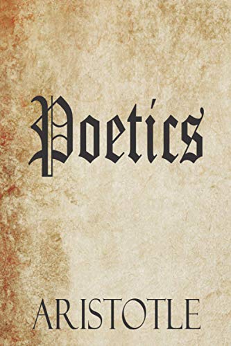Poetics: THE Ancient Philosophy of Aristotle on Literary Theory & The Art of Poetry Poetics: THE Ancient Philosophy of Aristotle on Literary Theory & The Art of Poetry