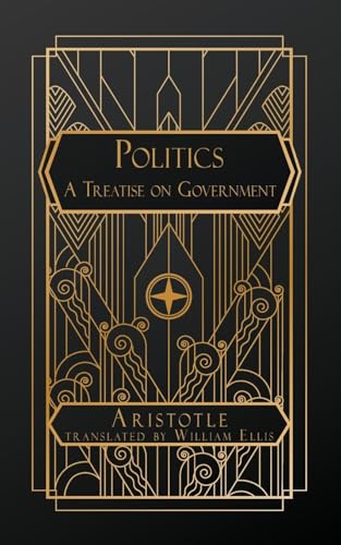 Politics: A Treatise on Government Politics: A Treatise on Government von Natal Publishing, LLC