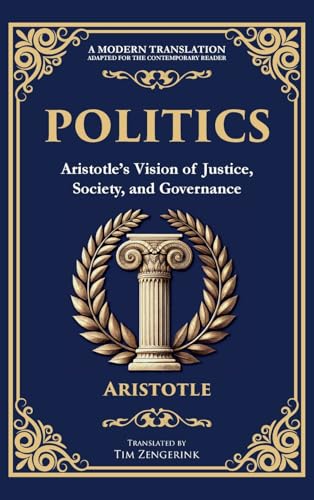 Politics: Aristotle's Vision of Justice, Society, and Governance - A Modern Translation - Adapted for the Contemporary Reader Politics: Aristotle's Vision of Justice, Society, and Governance - A Modern Translation - Adapted for the Contemporary Reader von Muze Publishing