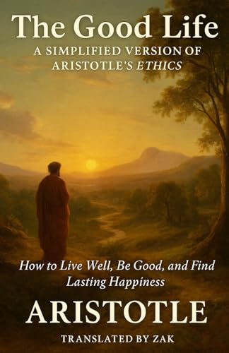 The Good Life: A Simplified Version of Aristotle’s Ethics: How to Live Well, Be Good, and Find Lasting Happiness The Good Life: A Simplified Version of Aristotle’s Ethics: How to Live Well, Be Good, and Find Lasting Happiness von Independently published