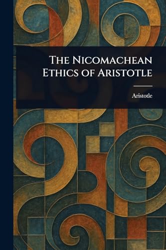 The Nicomachean Ethics of Aristotle The Nicomachean Ethics of Aristotle von Anson Street Press