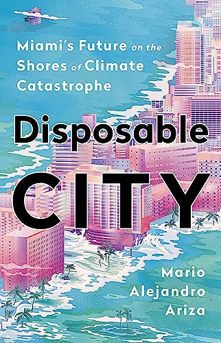 Disposable City: Miami's Future on the Shores of Climate Catastrophe von Bold Type Books