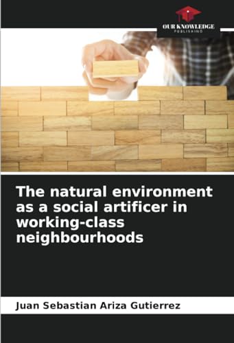 The natural environment as a social artificer in working-class neighbourhoods: DE von Our Knowledge Publishing