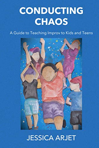 Conducting Chaos: A Guide to Teaching Improv to Kids and Teens
