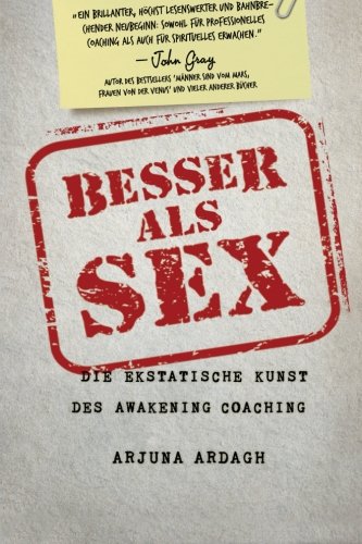 Besser als Sex: Die ekstatische Kunst des Awakening Coachings