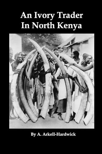 An Ivory Trader In North Kenya: The Record Of An Expedition Through Kikuyu To Galla-Land In East Equatorial Africa; With An Account Of The Rendili And Burkeneji Tribes
