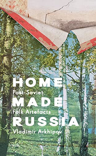 Home Made Russia: Post-Soviet Folk Artefacts von Thames & Hudson