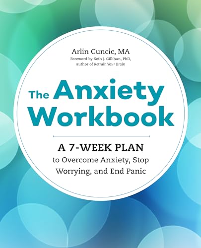 The Anxiety Workbook: A 7-Week Plan to Overcome Anxiety, Stop Worrying, and End Panic The Anxiety Workbook: A 7-Week Plan to Overcome Anxiety, Stop Worrying, and End Panic