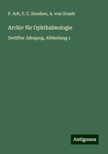 Archiv für Ophthalmologie: Zwölfter Jahrgang, Abtheilung 1 von Antigonos Verlag