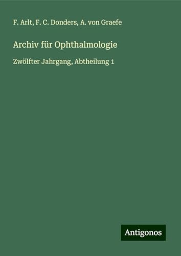 Archiv für Ophthalmologie: Zwölfter Jahrgang, Abtheilung 1 von Antigonos Verlag