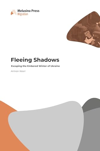 Fleeing Shadows: Escaping the Embered Winter of Ukraine Fleeing Shadows: Escaping the Embered Winter of Ukraine von Melusina Press