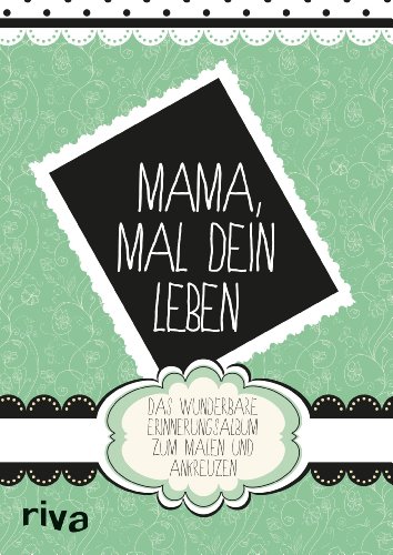 Mama, mal Dein Leben: Das wunderbare Erinnerungsalbum zum Malen und Ankreuzen. Das perfekte Geschenk/Geschenkidee für Muttertag, Weihnachten und Geburtstag von RIVA