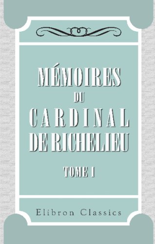 Mémoires du cardinal de Richelieu: Tome 1. 1600-1615 von Adamant Media Corporation