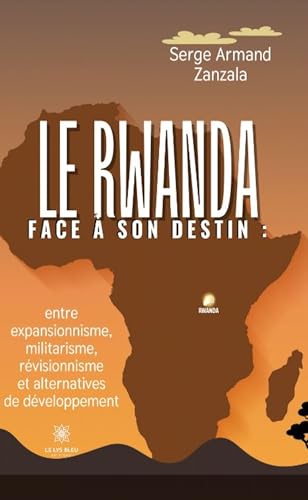 Le Rwanda face à son destin : entre expansionnisme, militarisme, révisionnisme et alternatives de développement