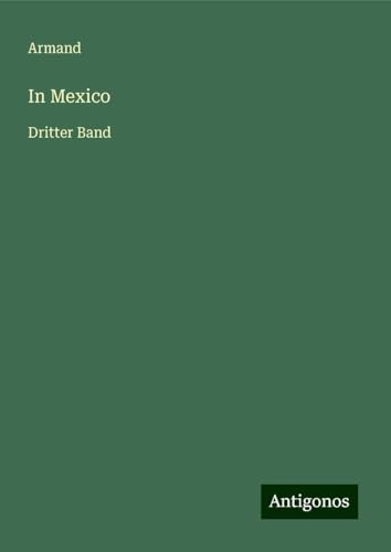 In Mexico: Dritter Band von Antigonos Verlag