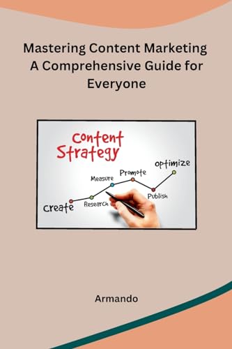 Mastering Content Marketing A Comprehensive Guide for Everyone