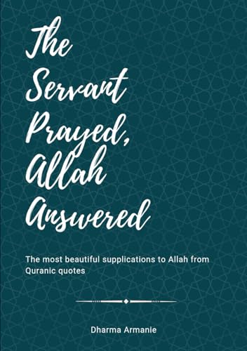 The Servant Prayed, Allah Answered: The most beautiful supplications to Allah from Quranic quotes von Independently published