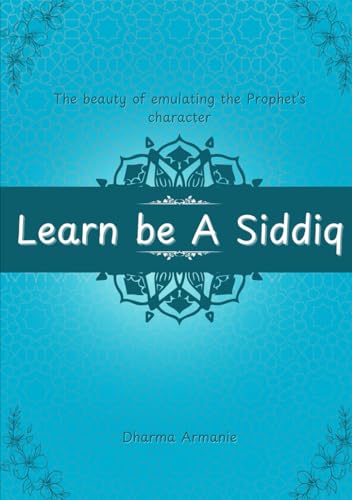 The beauty of emulating the Prophet’s character: Learn be A Siddiq von Independently published