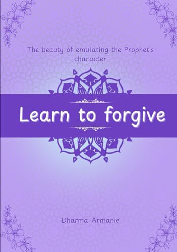 The beauty of emulating the Prophet’s character: Learn to forgive von Independently published