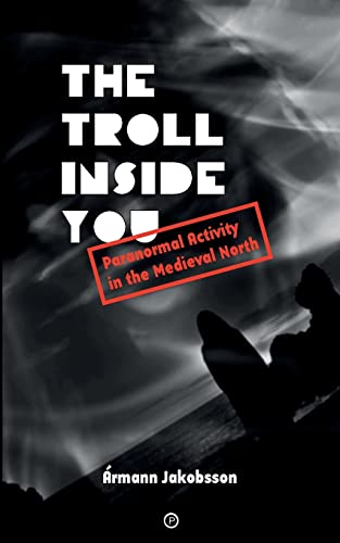 The Troll Inside You: Paranormal Activity in the Medieval North von Punctum Books