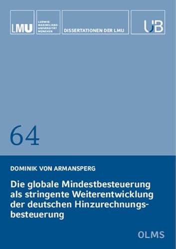 Die globale Mindestbesteuerung als stringente Weiterentwicklung der deutschen Hinzurechnungsbesteuerung (Dissertationen der LMU München) von Georg Olms Verlag