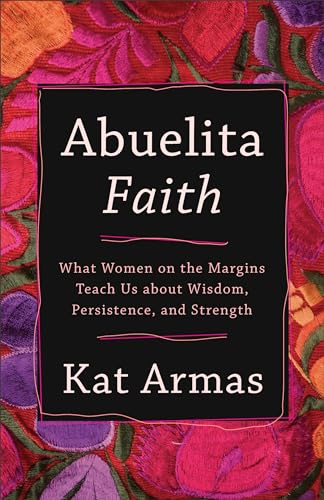 Abuelita Faith: What Women on the Margins Teach Us about Wisdom, Persistence, and Strength von Brazos Press