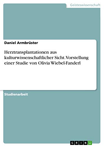 Herztransplantationen aus kulturwissenschaftlicher Sicht. Vorstellung einer Studie von Olivia Wiebel-Fanderl von Grin Publishing