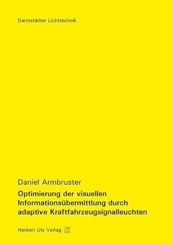 Optimierung der visuellen Informationsübermittlung durch adaptive Kraftfahrzeugsignalleuchten (Darmstädter Lichttechnik) von utzverlag GmbH