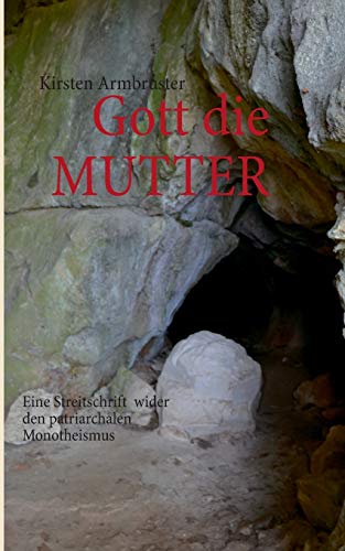 Gott die MUTTER: Eine Streitschrift wider den patriarchalen Monotheismus von Books on Demand