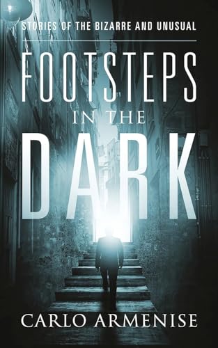 Footsteps in the Dark: Stories of the Bizarre and Unusual von Authors' Tranquility Press