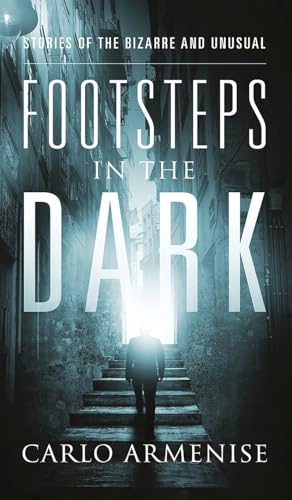 Footsteps in the Dark: Stories of the Bizarre and Unusual von Authors' Tranquility Press