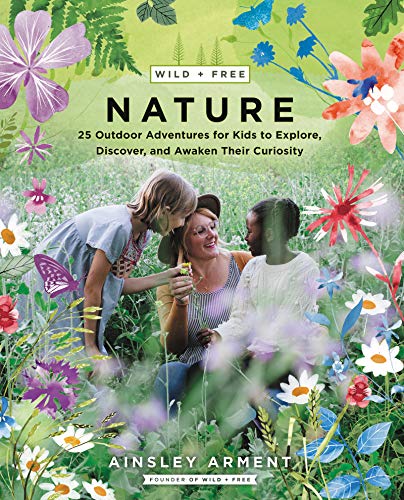 Wild and Free Nature: 25 Outdoor Adventures for Kids to Explore, Discover, and Awaken Their Curiosity von HarperOne