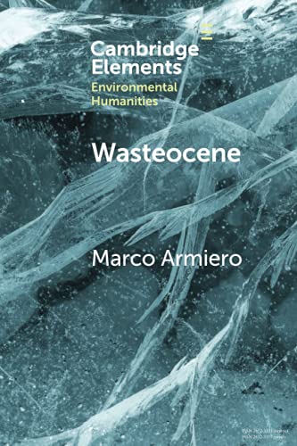 Wasteocene: Stories from the Global Dump (Cambridge Elements: Elements in Environmental Humanities)